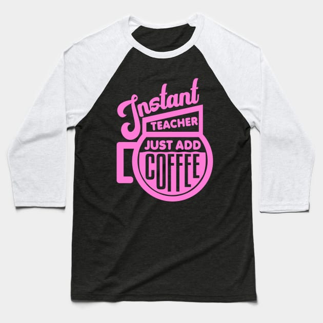 Instant teacher just add coffee Baseball T-Shirt by colorsplash